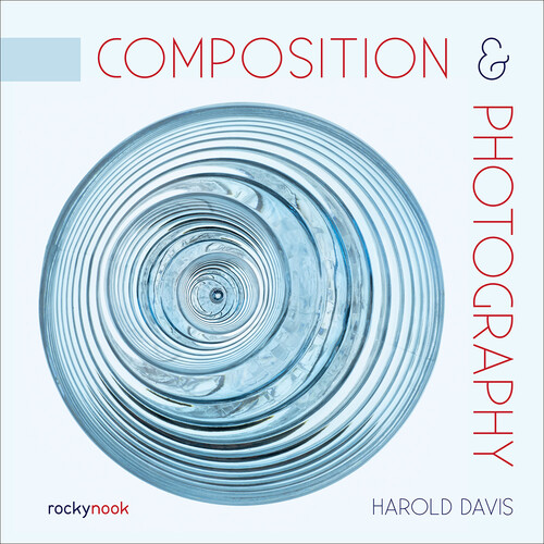Rocky Nook Composition and Photography: Working With Photography Using Design Concepts
