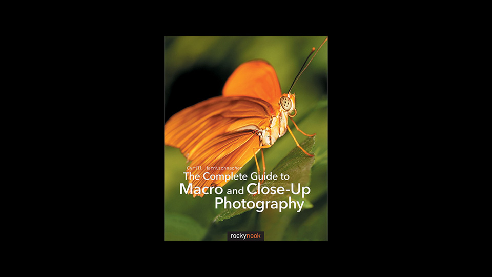 Cyrill Harnischmacher’s Complete Guide to Macro and Close-Up Photography Cyrill Harnischmacher’s Complete Guide to Macro and Close-Up Photography