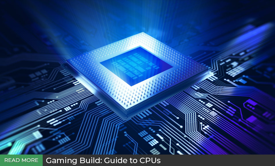Gaming Build: Guide to CPUs Gaming Build: Guide to CPUs